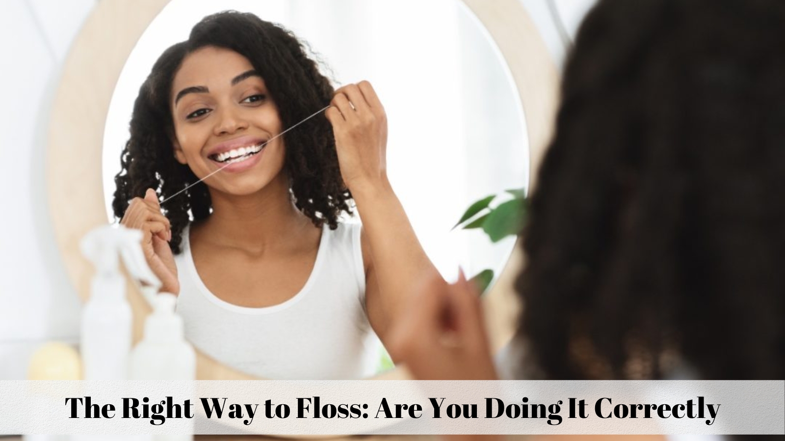 the right way to floss: are you doing it correctly